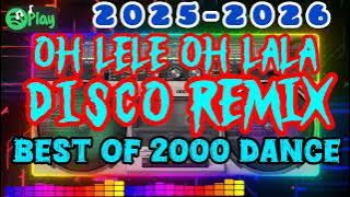 🔥💥 Oh Le Le Oh La La Disco Remix 💥 Best of 2000 Dance Hits 💥🔥