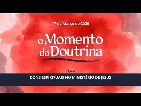 17/03/26 - [O Momento da Doutrina] - ICM - Dons Espirituais no Ministério de Jesus