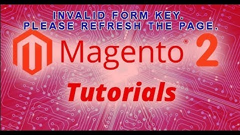 How to fix bugs - Invalid Form Key. Please refresh the page