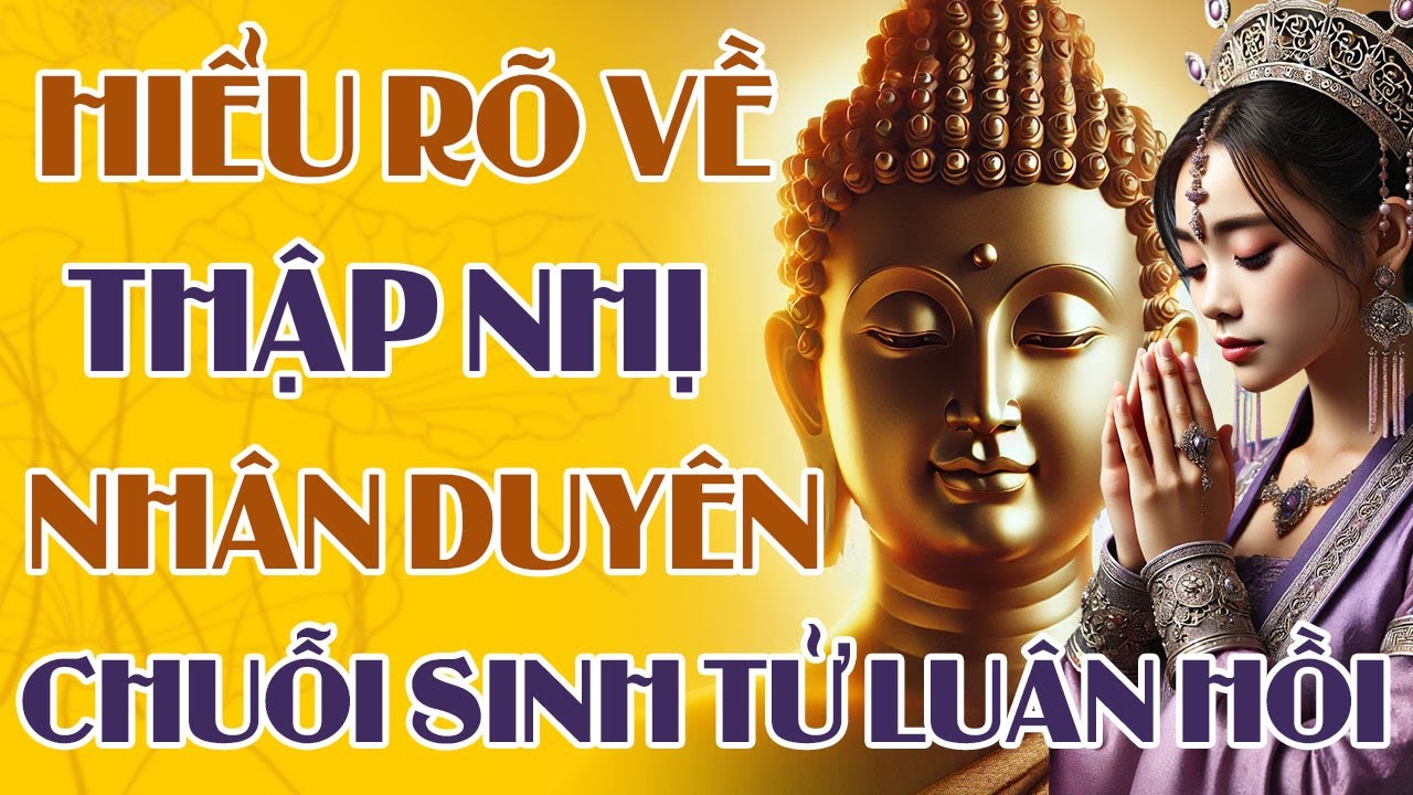 Hiểu Rõ Về Thập Nhị Nhân Duyên – Sợi Dây Trói Buộc Mọi Chúng Sinh | Pháp Thoại Phật Pháp Tịnh Tâm
