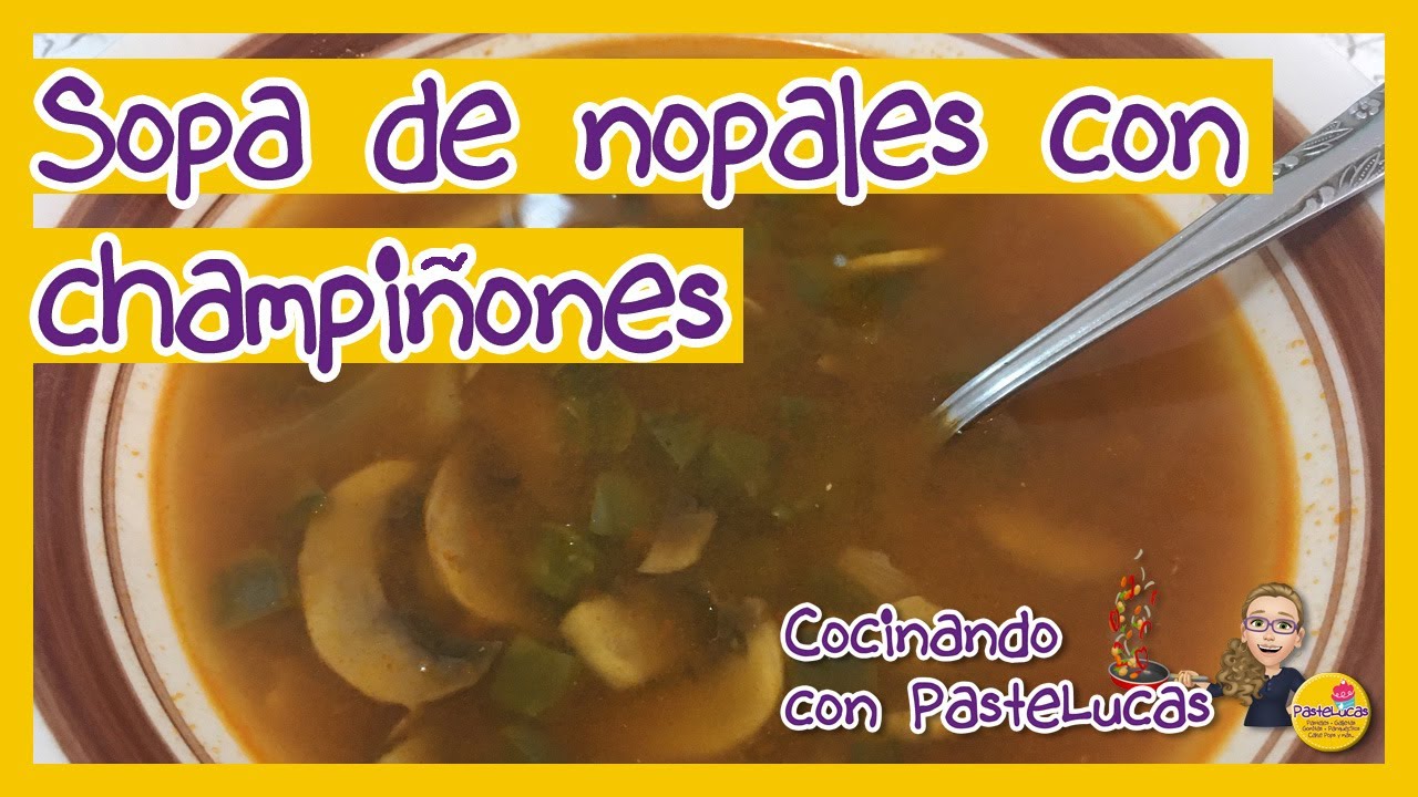 DELICIOSA, FÁCIL Y RÁPIDA Sopa de nopales con champiñones  # 135
