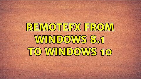 RemoteFX from Windows 8.1 to Windows 10 (2 Solutions!!)