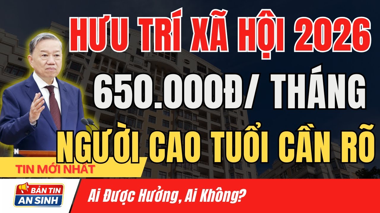 Trợ Cấp Hưu Trí 650.000 Đồng/Tháng Từ 2026 – Người Cao Tuổi CÓ ĐƯỢC NHẬN Không I Bản Tin An Sinh