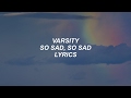 so sad, so sad // varsity lyrics