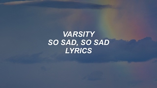 so sad, so sad // varsity lyrics