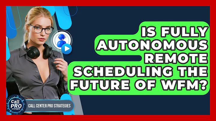 Is Fully Autonomous Remote Scheduling The Future Of WFM? - Call Center Pro Strategies