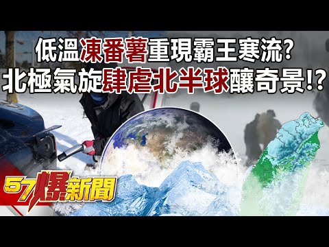 低溫「凍番薯」重現霸王寒流？ 北極氣旋肆虐北半球釀奇景！？ - 康仁俊 黃暐瀚 王鴻薇 汪潔民 徐俊相《57爆新聞》20240122-2