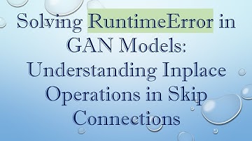 Solving RuntimeError in GAN Models: Understanding Inplace Operations in Skip Connections