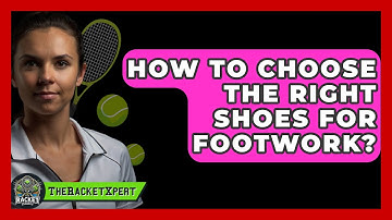 How To Choose The Right Shoes For Footwork? - The Racket Xpert