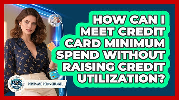 How Can I Meet Credit Card Minimum Spend Without Raising Credit Utilization?