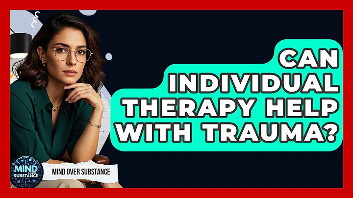 Can Individual Therapy Help With Trauma? - Mind Over Substance