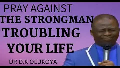 PRAY AGAINST THE STRONGMAN TROUBLING YOUR LIFE    DR D K  OLUKOYA