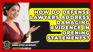 How Do Defense Lawyers Address Damaging Evidence In Opening Statements?