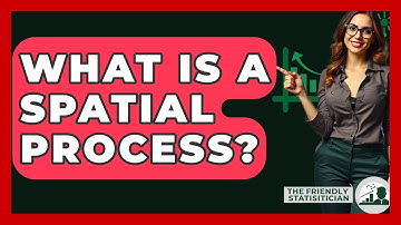 What Is A Spatial Process? - The Friendly Statistician