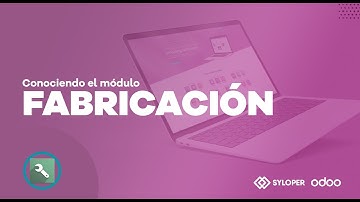 Odoo - Conociendo el Módulo de Fabricación- Syloper