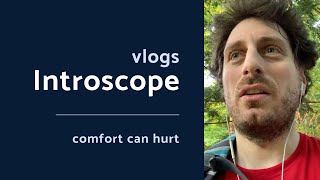 Comfort Can Hurt (Introscope vlogs)