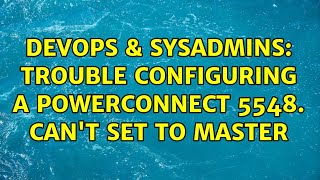 DevOps & SysAdmins: Trouble configuring a powerconnect 5548. Can't set to Master (3 Solutions!!)