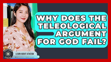 Why Does The Teleological Argument For God Fail? - Learn About Atheism
