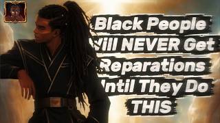 Black People Will NEVER Get Reparations Until They Do THIS