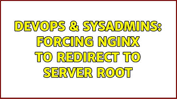 DevOps & SysAdmins: forcing nginx to redirect to server root (2 Solutions!!)