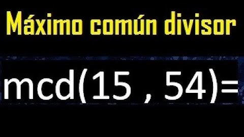 mcd 15 y 54 , maximo comun divisor , como se halla , ejemplos