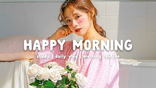 Happy Morning ☀ Start Your Day Positively With Me | Chill Life Music