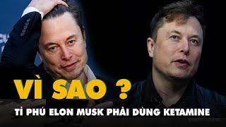 Vì sao tỉ phú Elon Musk phải dùng ketamine, một loại ma túy tổng hợp gây ảo giác?