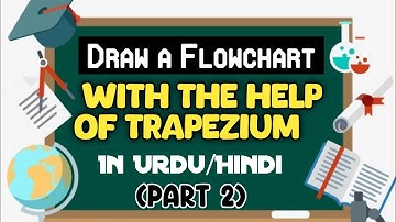 ( Part 2 ) Draw a Flowchart With The Help Of Trapezium in Urdu/ Hindi