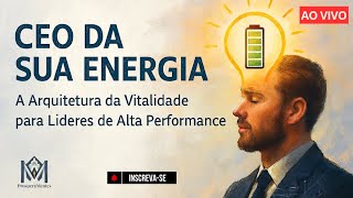 CEO da Sua Energia: A Arquitetura da Vitalidade para Líderes de Alta Performance. LIVE #34