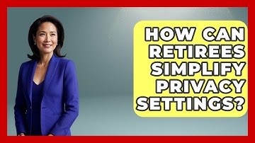 How Can Retirees Simplify Privacy Settings? - Retiree Life Hacks