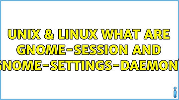 Unix & Linux: What are gnome-session and gnome-settings-daemon?