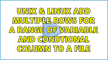 Unix & Linux: add multiple rows for a range of variable and condtional column to a file