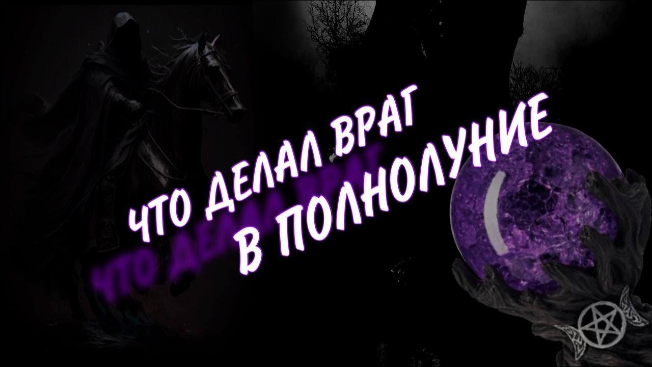?? Колдовал ли враг на вас в это полнолуние и как раскручиваются его ...