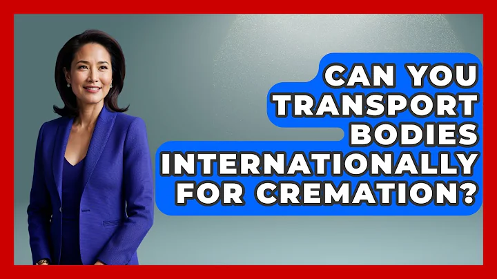 Can You Transport Bodies Internationally For Cremation? - Worldwide Traditions