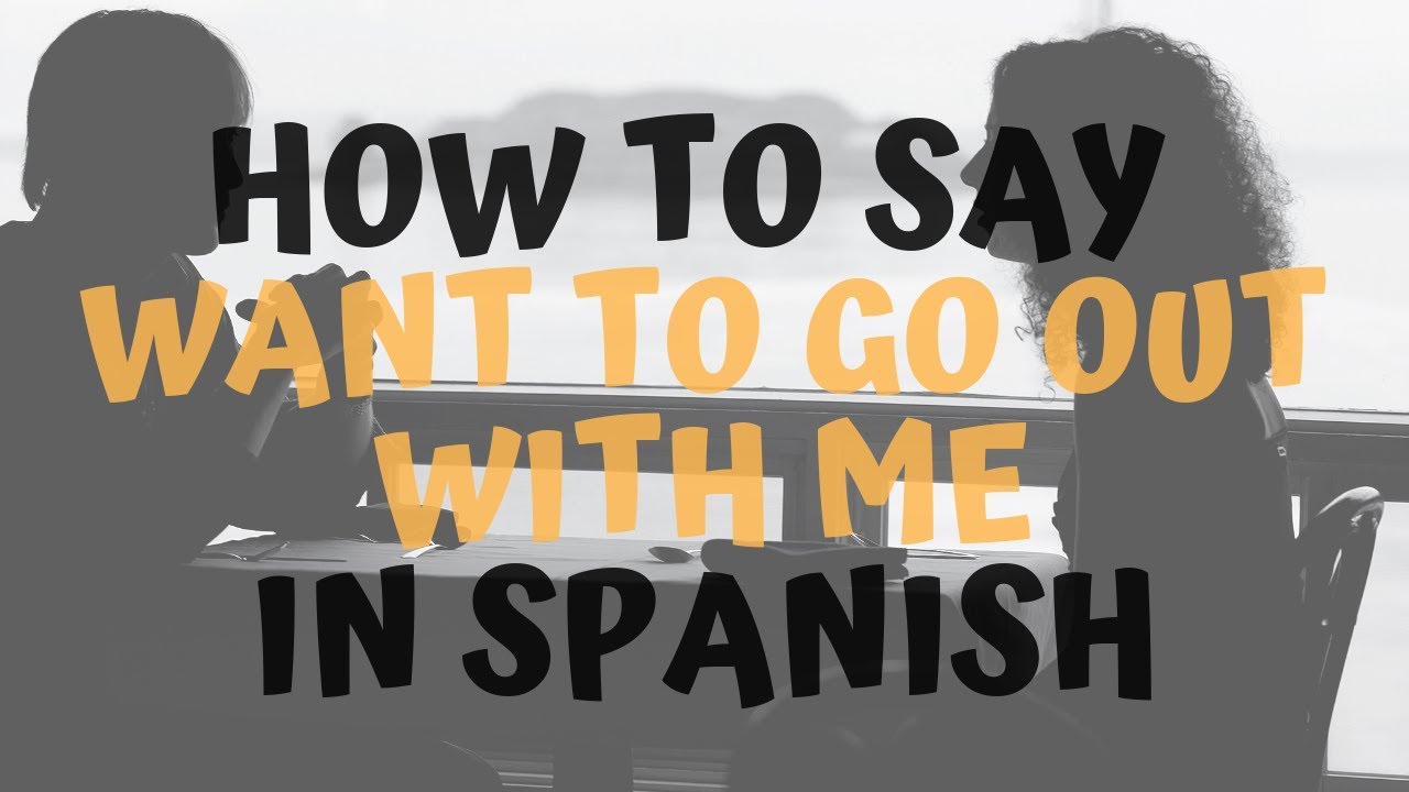 How Do You Say &#39;Do You Want To Go Out With Me&#39; In Spanish - YouTube