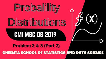 CMI MSC DS 2019 | Problem 2, 3 (Part 2) |Probability Distributions | Cheenta