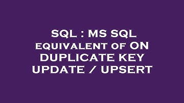 SQL : MS SQL equivalent of ON DUPLICATE KEY UPDATE / UPSERT