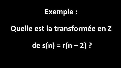 Ex : quelle est la transformée en Z de s(n) = r(n - 2)?