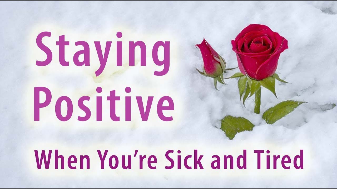 How to Stay Positive When You Feel Sick and Tired - YouTube