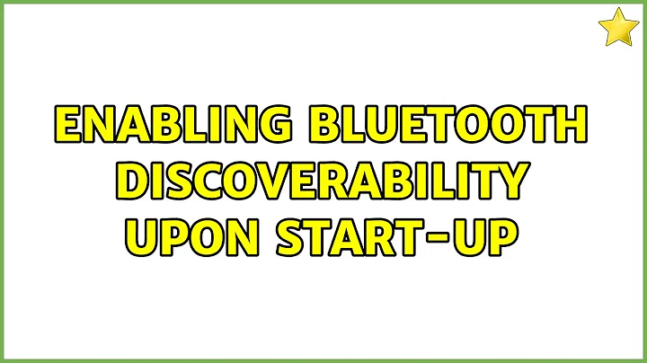 Enabling Bluetooth discoverability upon start-up (3 Solutions!!)