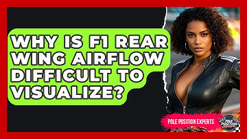 Why Is F1 Rear Wing Airflow Difficult To Visualize? - Pole Position Experts