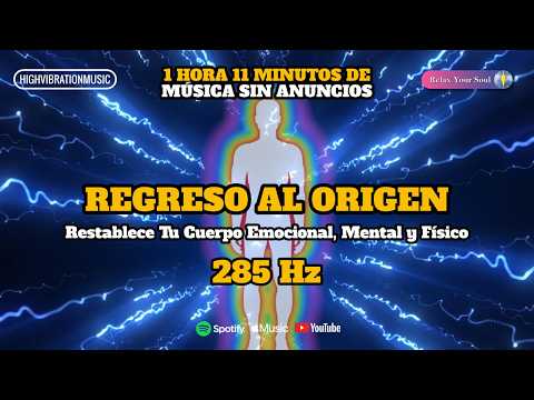 REGRESO AL ORIGEN | 285 Hz Restablece Tu Cuerpo Emocional, Mental y Físico