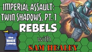 Imperial Assault: Twin Shadows, Pt. 1 (Rebels) - with Sam Healey