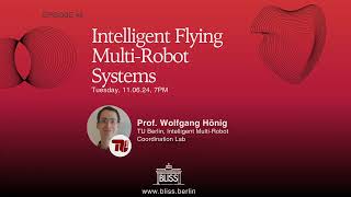 Intelligent Flying Multi-Robot Systems by Prof. Wolfgang Hönig (TU Berlin) | BLISS Speaker Series