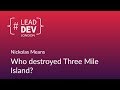 Who destroyed three mile island  nickolas means  leaddevlondon 2018