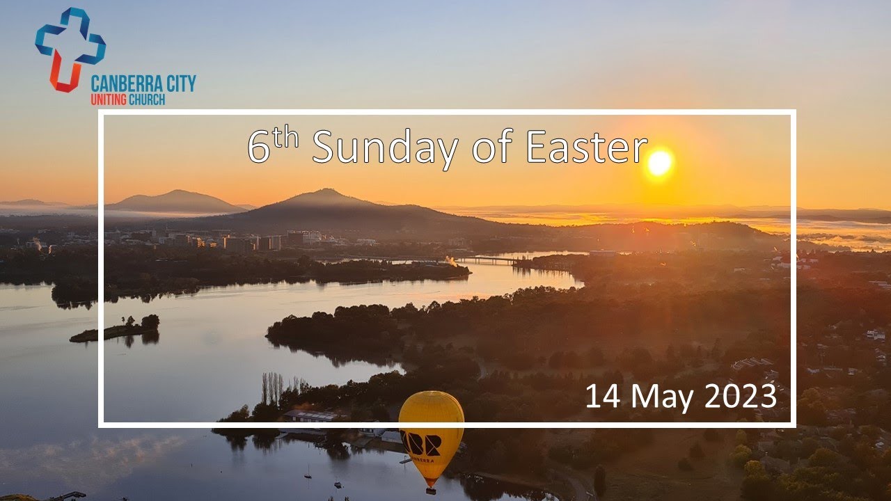 Canberra City Uniting Church worship 14 May 2023 the 6th Sunday of