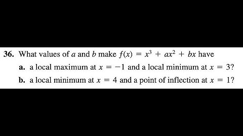 36. What values of a and b make ƒ(x) = x^3 + ax^2 + bx have a. a local maximum at x = -1 and