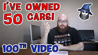 I've owned 50 cars!!! The entire CAR WIZARD collection! Every car I've ever owned on my 100th video!