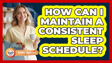 How Can I Maintain A Consistent Sleep Schedule?
