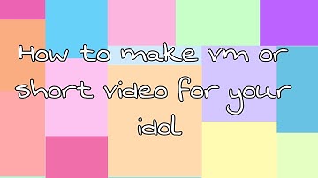 how to make vm or video for your idol